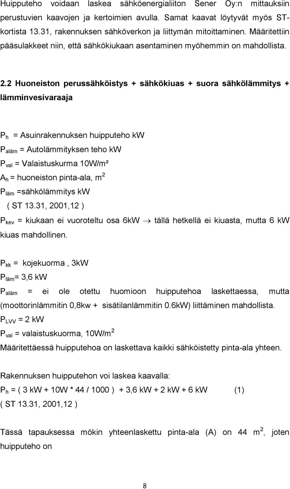 2 Huoneiston perussähköistys + sähkökiuas + suora sähkölämmitys + lämminvesivaraaja P h = Asuinrakennuksen huipputeho kw P aläm = Autolämmityksen teho kw P val = Valaistuskurma 10W/m² A h =