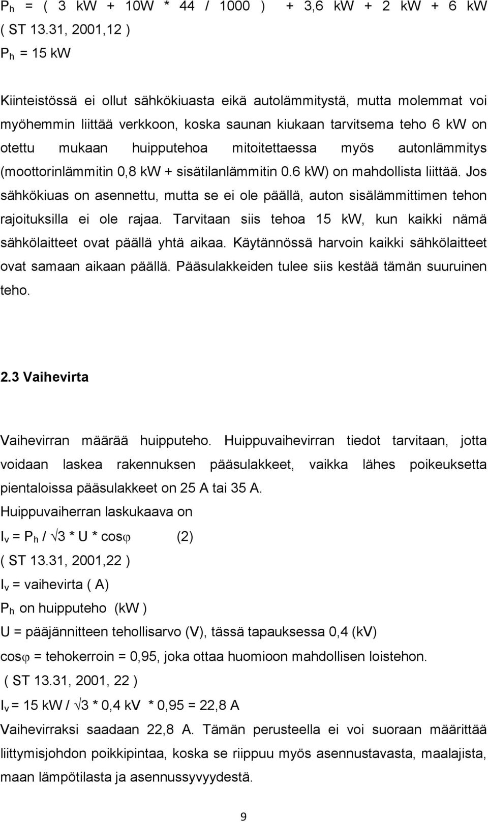 huipputehoa mitoitettaessa myös autonlämmitys (moottorinlämmitin 0,8 kw + sisätilanlämmitin 0.6 kw) on mahdollista liittää.