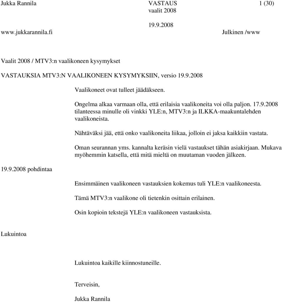 Nähtäväksi jää, että onko vaalikoneita liikaa, jolloin ei jaksa kaikkiin vastata. Oman seurannan yms. kannalta keräsin vielä vastaukset tähän asiakirjaan.