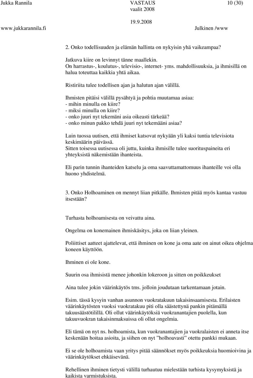 Ihmisten pitäisi välillä pysähtyä ja pohtia muutamaa asiaa: - mihin minulla on kiire? - miksi minulla on kiire? - onko juuri nyt tekemäni asia oikeasti tärkeää?