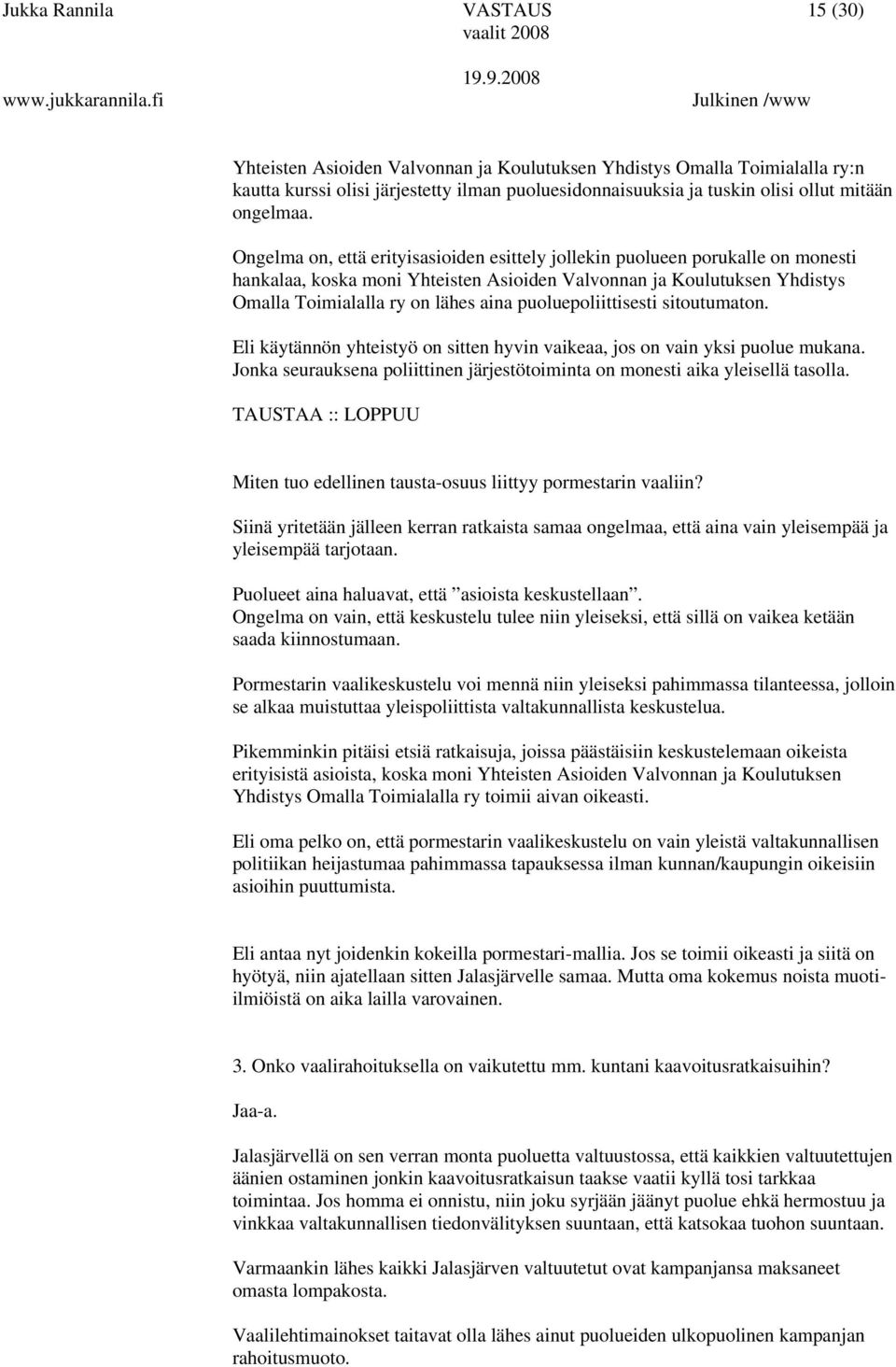 Ongelma on, että erityisasioiden esittely jollekin puolueen porukalle on monesti hankalaa, koska moni Yhteisten Asioiden Valvonnan ja Koulutuksen Yhdistys Omalla Toimialalla ry on lähes aina