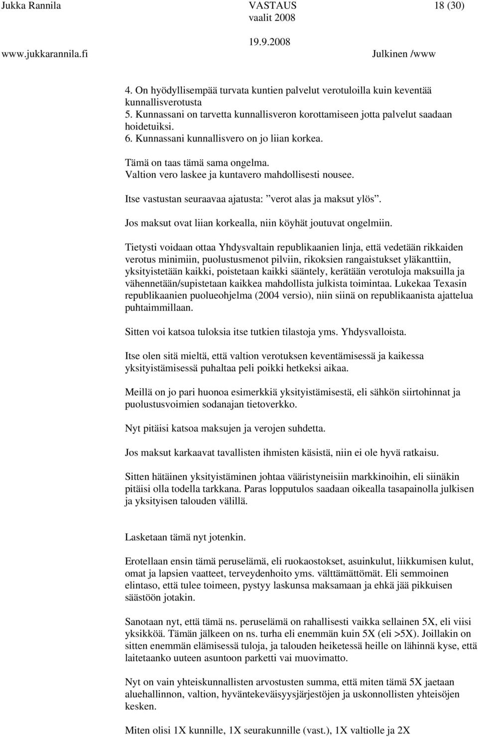 Valtion vero laskee ja kuntavero mahdollisesti nousee. Itse vastustan seuraavaa ajatusta: verot alas ja maksut ylös. Jos maksut ovat liian korkealla, niin köyhät joutuvat ongelmiin.