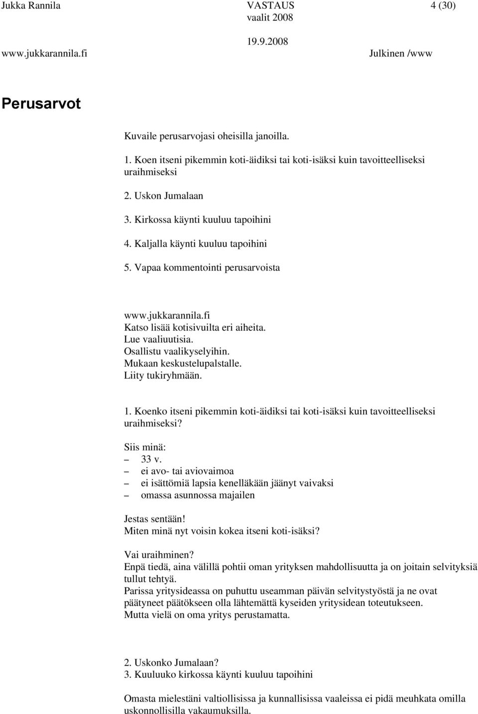 Mukaan keskustelupalstalle. Liity tukiryhmään. 1. Koenko itseni pikemmin koti-äidiksi tai koti-isäksi kuin tavoitteelliseksi uraihmiseksi? Siis minä: 33 v.