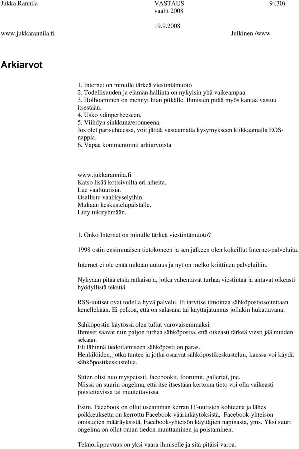 Vapaa kommentointi arkiarvoista Katso lisää kotisivuilta eri aiheita. Lue vaaliuutisia. Osallistu vaalikyselyihin. Mukaan keskustelupalstalle. Liity tukiryhmään. 1.