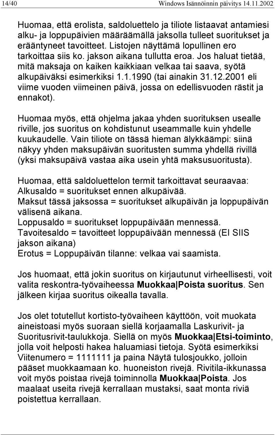 Listojen näyttämä lopullinen ero tarkoittaa siis ko. jakson aikana tullutta eroa. Jos haluat tietää, mitä maksaja on kaiken kaikkiaan velkaa tai saava, syötä alkupäiväksi esimerkiksi 1.