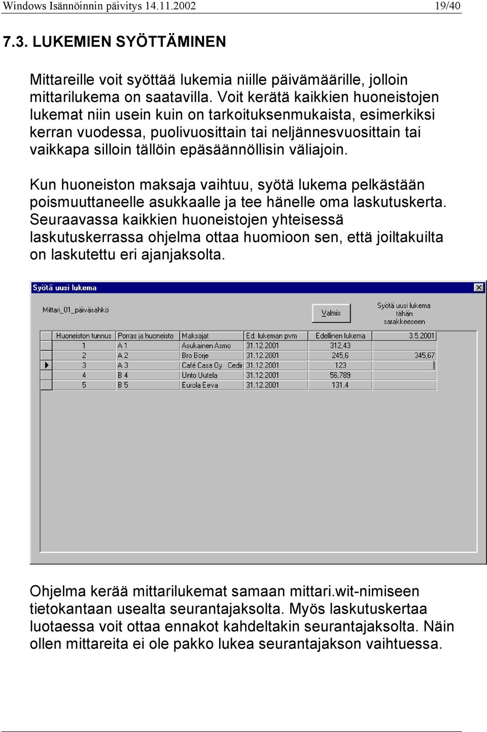 väliajoin. Kun huoneiston maksaja vaihtuu, syötä lukema pelkästään poismuuttaneelle asukkaalle ja tee hänelle oma laskutuskerta.