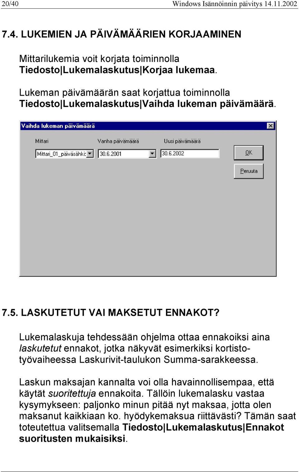 Lukemalaskuja tehdessään ohjelma ottaa ennakoiksi aina laskutetut ennakot, jotka näkyvät esimerkiksi kortistotyövaiheessa Laskurivit-taulukon Summa-sarakkeessa.