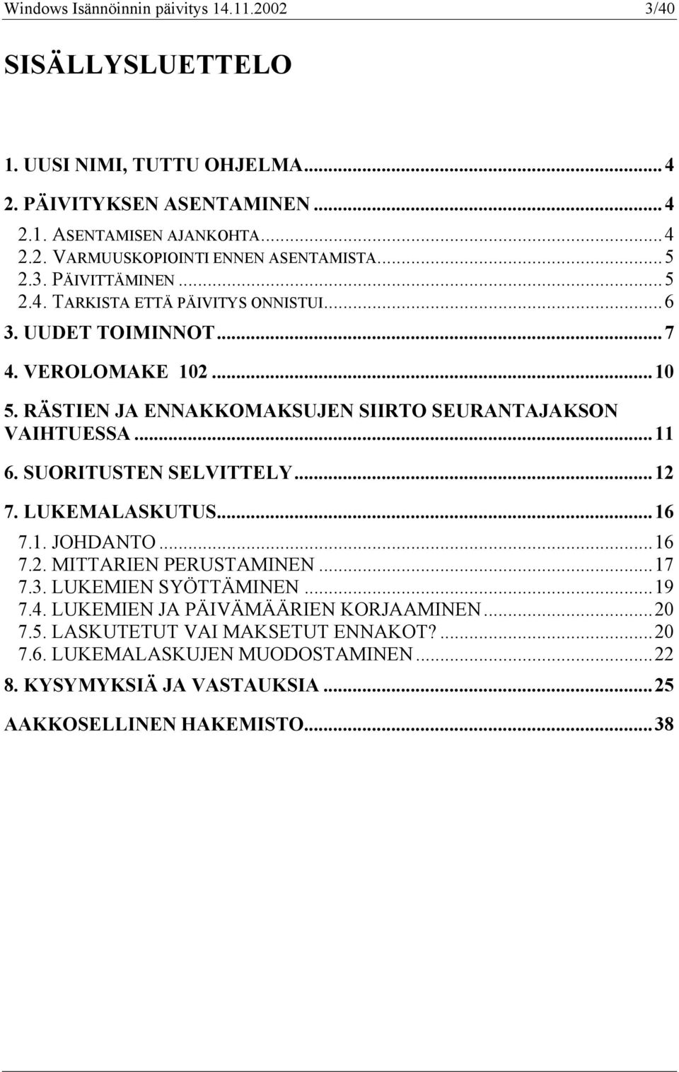 ..11 6. SUORITUSTEN SELVITTELY...12 7. LUKEMALASKUTUS...16 7.1. JOHDANTO...16 7.2. MITTARIEN PERUSTAMINEN...17 7.3. LUKEMIEN SYÖTTÄMINEN...19 7.4.