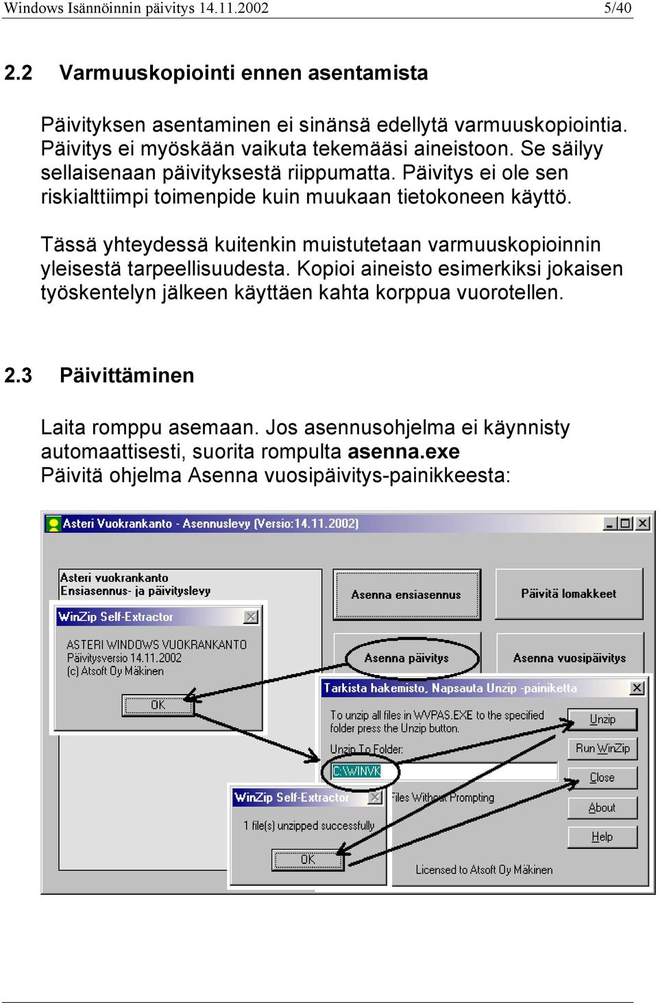 Päivitys ei ole sen riskialttiimpi toimenpide kuin muukaan tietokoneen käyttö. Tässä yhteydessä kuitenkin muistutetaan varmuuskopioinnin yleisestä tarpeellisuudesta.