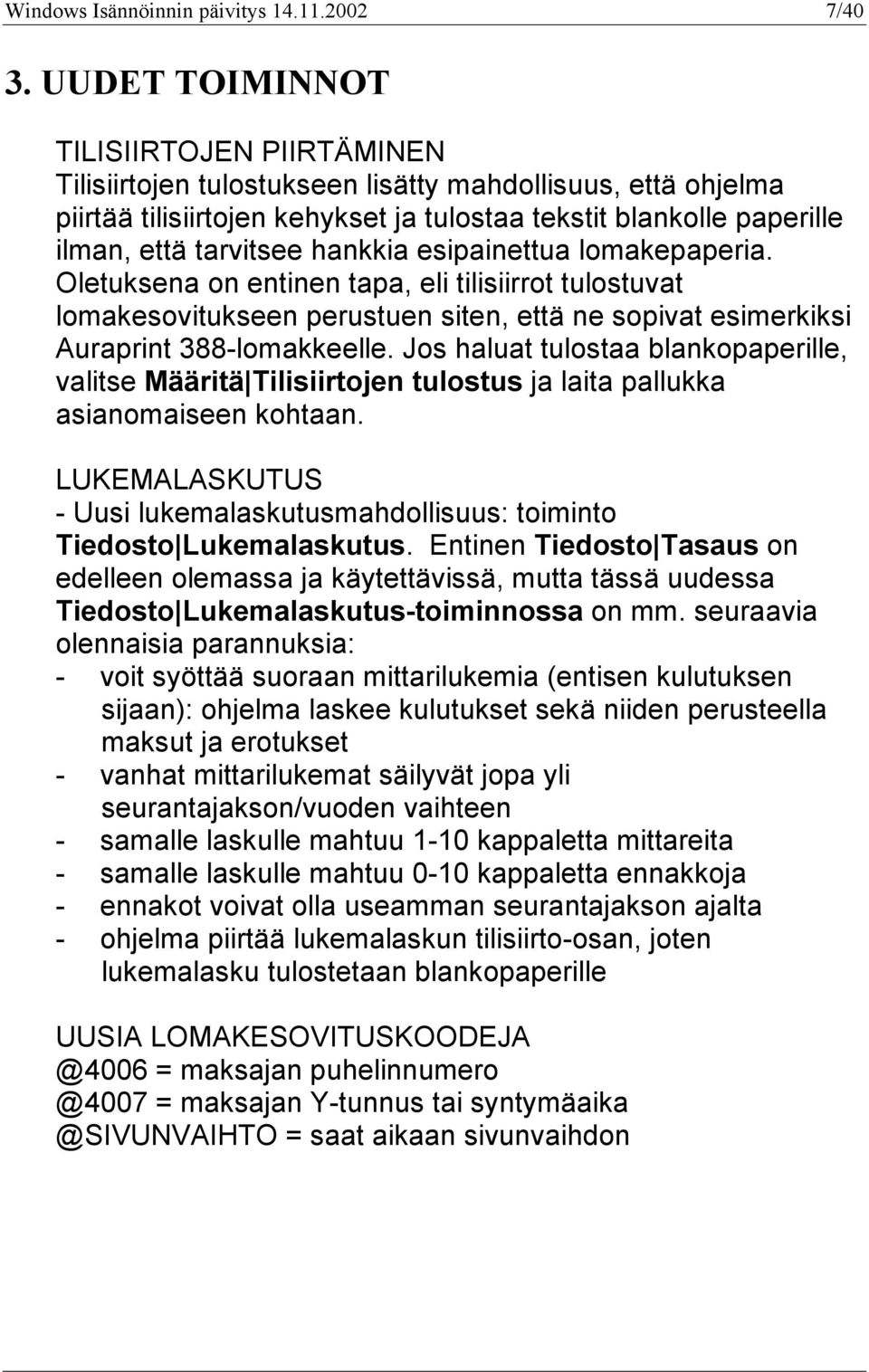 hankkia esipainettua lomakepaperia. Oletuksena on entinen tapa, eli tilisiirrot tulostuvat lomakesovitukseen perustuen siten, että ne sopivat esimerkiksi Auraprint 388-lomakkeelle.