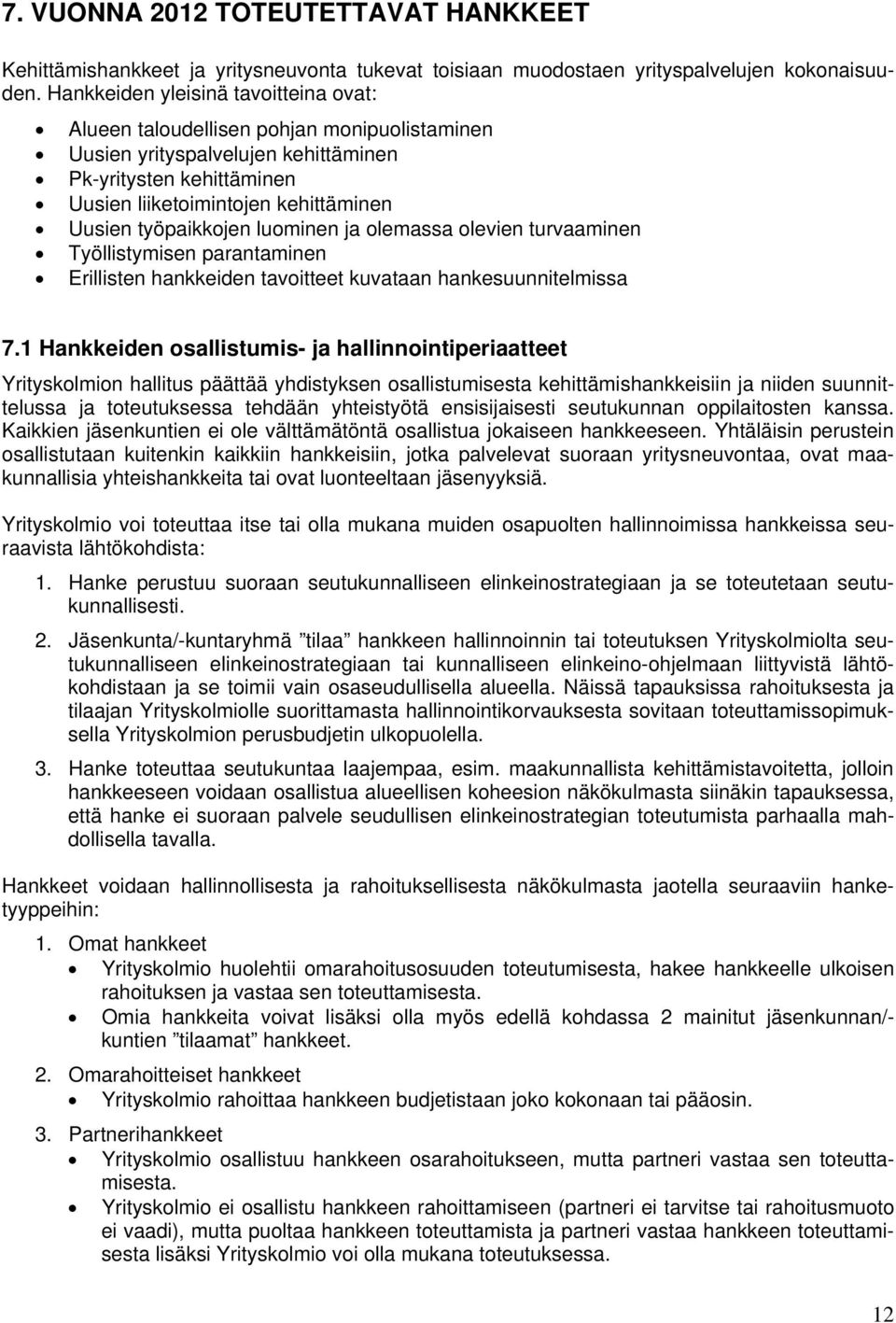 työpaikkojen luominen ja olemassa olevien turvaaminen Työllistymisen parantaminen Erillisten hankkeiden tavoitteet kuvataan hankesuunnitelmissa 7.