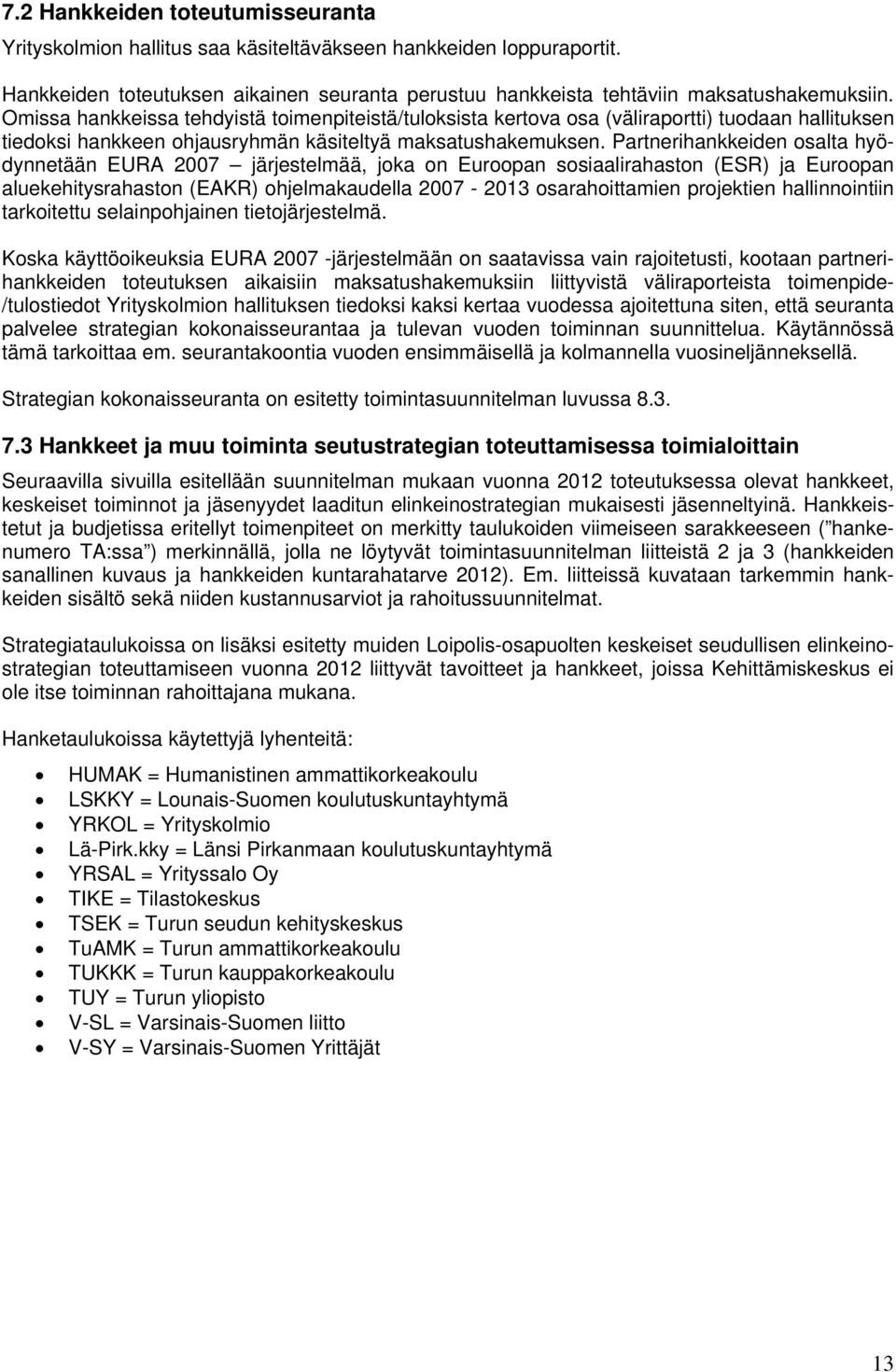 Partnerihankkeiden osalta hyödynnetään EURA 2007 järjestelmää, joka on Euroopan sosiaalirahaston (ESR) ja Euroopan aluekehitysrahaston (EAKR) ohjelmakaudella 2007-2013 osarahoittamien projektien