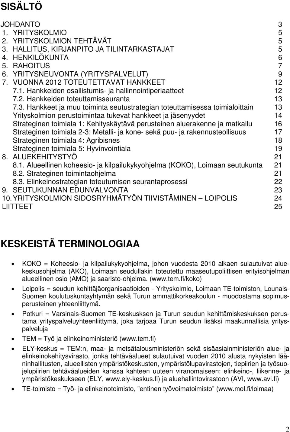 7.3. Hankkeet ja muu toiminta seutustrategian toteuttamisessa toimialoittain 13 Yrityskolmion perustoimintaa tukevat hankkeet ja jäsenyydet 14 Strateginen toimiala 1: Kehityskäytävä perusteinen