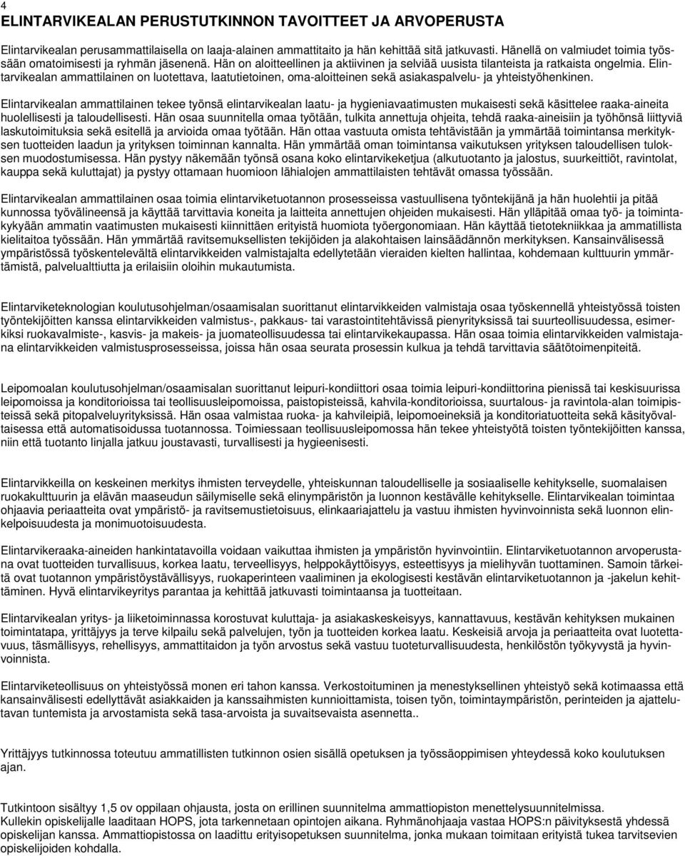 Elintarvikealan ammattilainen on luotettava, laatutietoinen, oma-aloitteinen sekä asiakaspalvelu- ja yhteistyöhenkinen.