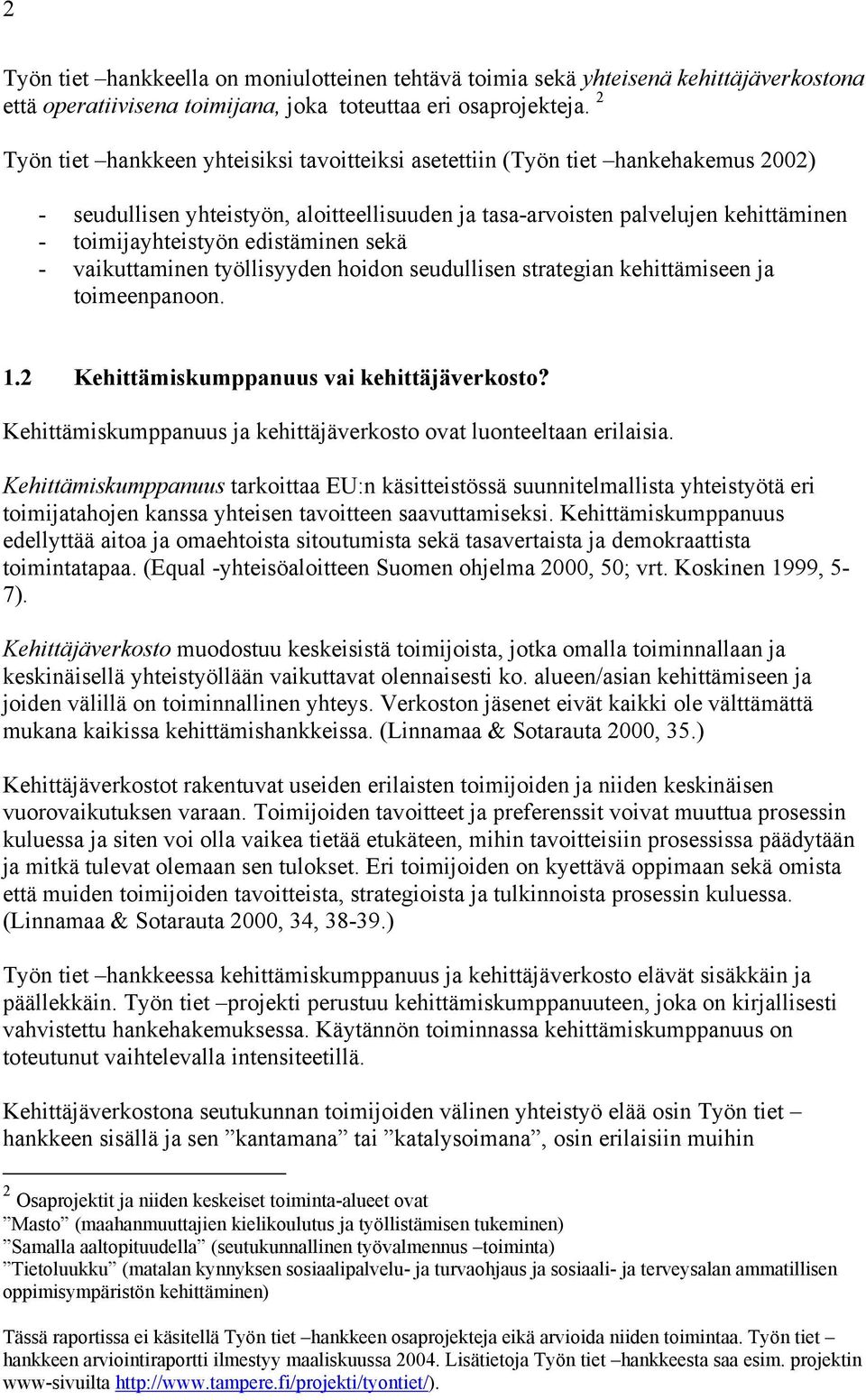 edistäminen sekä - vaikuttaminen työllisyyden hoidon seudullisen strategian kehittämiseen ja toimeenpanoon. 1.2 Kehittämiskumppanuus vai kehittäjäverkosto?