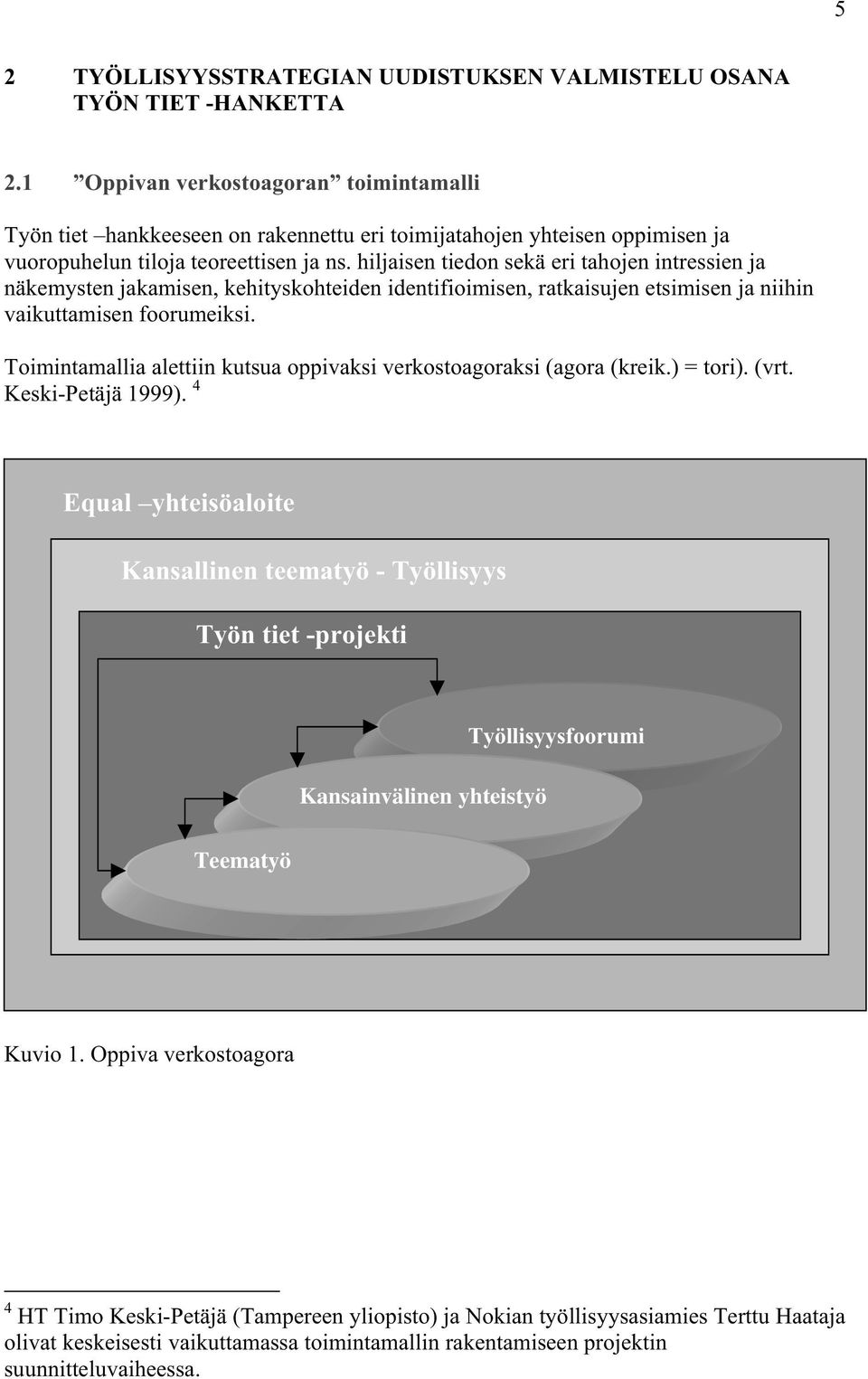 hiljaisen tiedon sekä eri tahojen intressien ja näkemysten jakamisen, kehityskohteiden identifioimisen, ratkaisujen etsimisen ja niihin vaikuttamisen foorumeiksi.