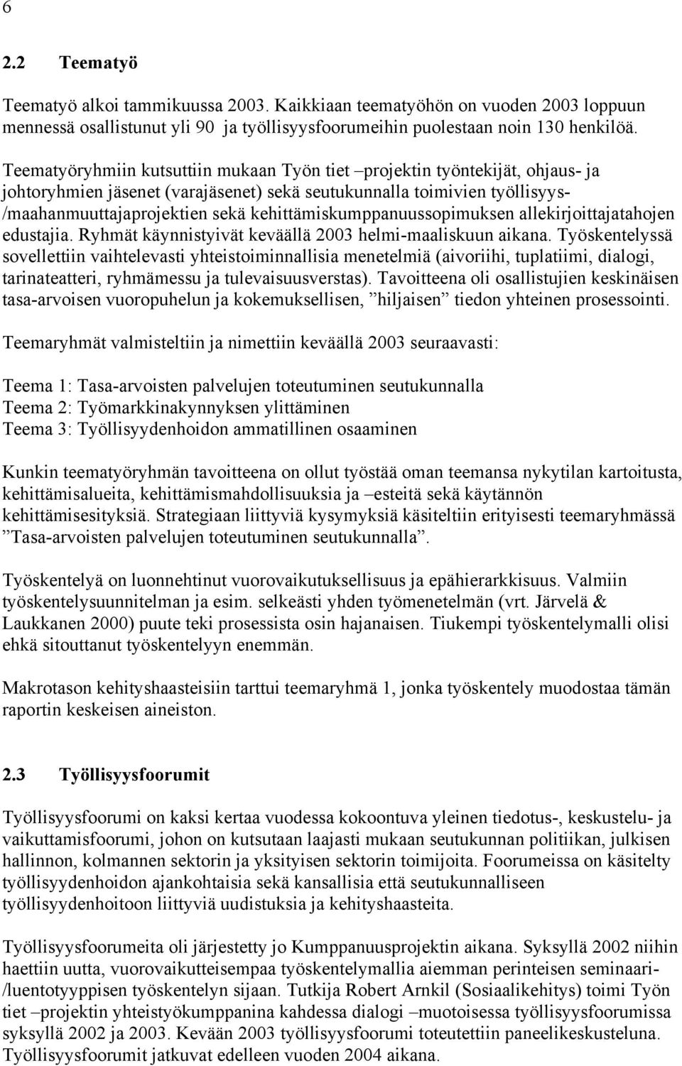 kehittämiskumppanuussopimuksen allekirjoittajatahojen edustajia. Ryhmät käynnistyivät keväällä 2003 helmi-maaliskuun aikana.