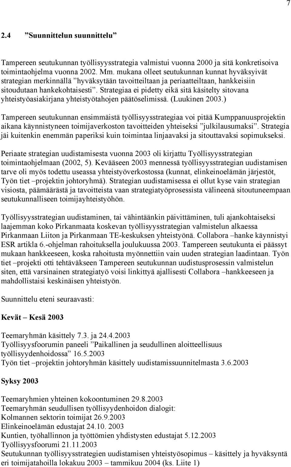 Strategiaa ei pidetty eikä sitä käsitelty sitovana yhteistyöasiakirjana yhteistyötahojen päätöselimissä. (Luukinen 2003.