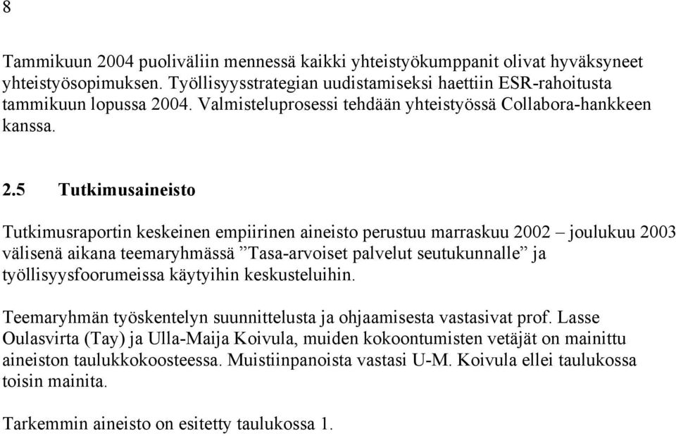 5 Tutkimusaineisto Tutkimusraportin keskeinen empiirinen aineisto perustuu marraskuu 2002 joulukuu 2003 välisenä aikana teemaryhmässä Tasa-arvoiset palvelut seutukunnalle ja työllisyysfoorumeissa