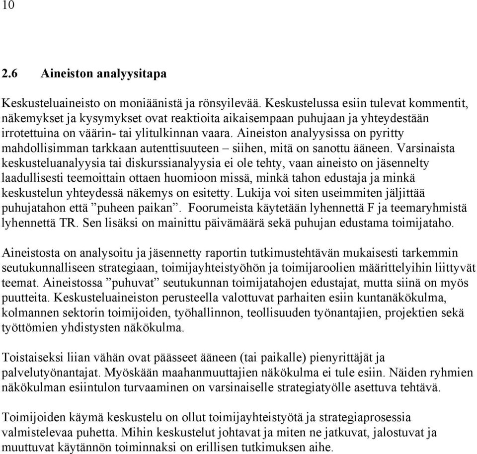 Aineiston analyysissa on pyritty mahdollisimman tarkkaan autenttisuuteen siihen, mitä on sanottu ääneen.