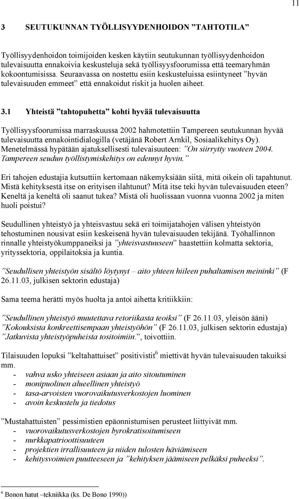 1 Yhteistä tahtopuhetta kohti hyvää tulevaisuutta Työllisyysfoorumissa marraskuussa 2002 hahmotettiin Tampereen seutukunnan hyvää tulevaisuutta ennakointidialogilla (vetäjänä Robert Arnkil,