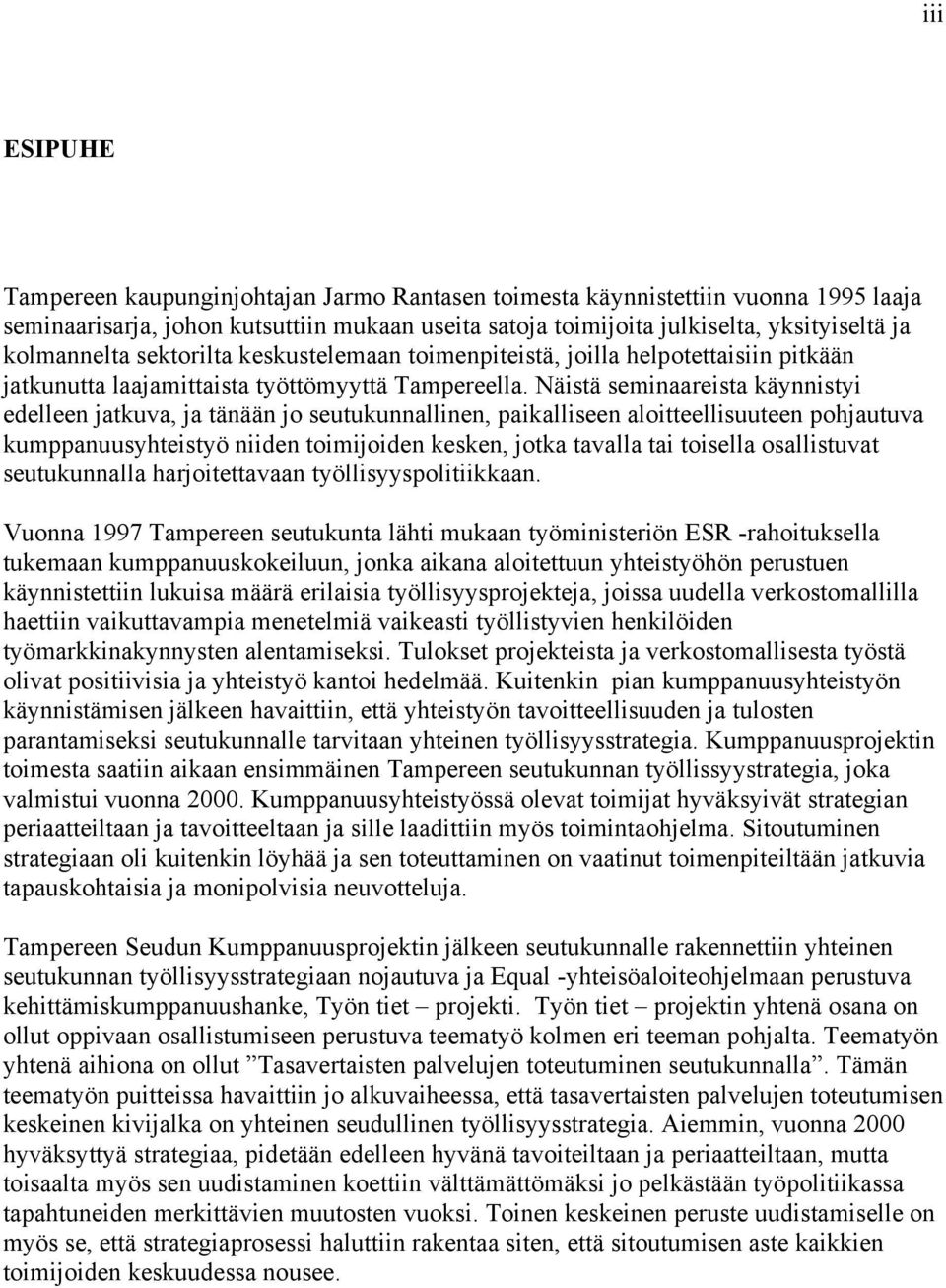 Näistä seminaareista käynnistyi edelleen jatkuva, ja tänään jo seutukunnallinen, paikalliseen aloitteellisuuteen pohjautuva kumppanuusyhteistyö niiden toimijoiden kesken, jotka tavalla tai toisella