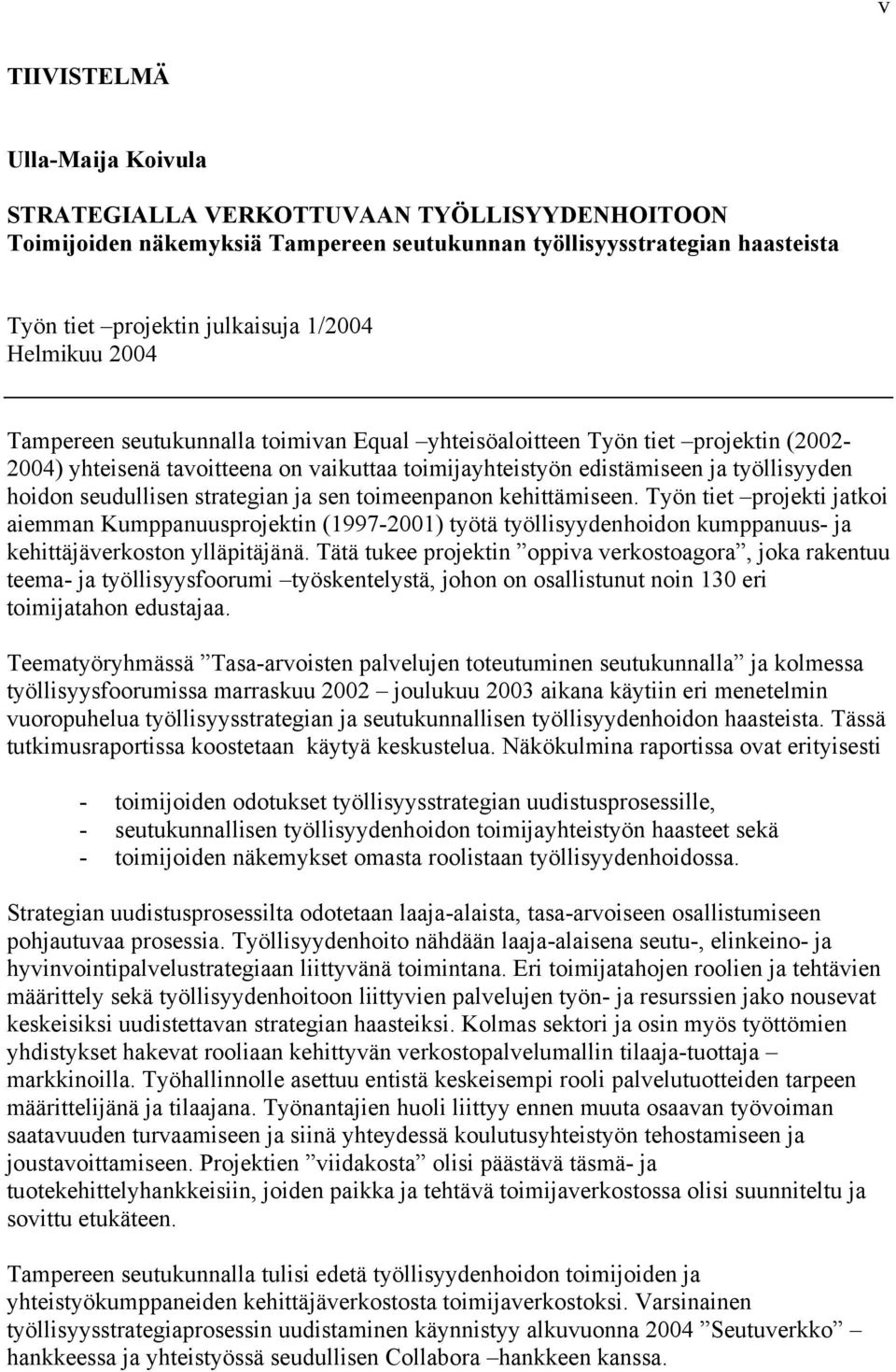 seudullisen strategian ja sen toimeenpanon kehittämiseen. Työn tiet projekti jatkoi aiemman Kumppanuusprojektin (1997-2001) työtä työllisyydenhoidon kumppanuus- ja kehittäjäverkoston ylläpitäjänä.