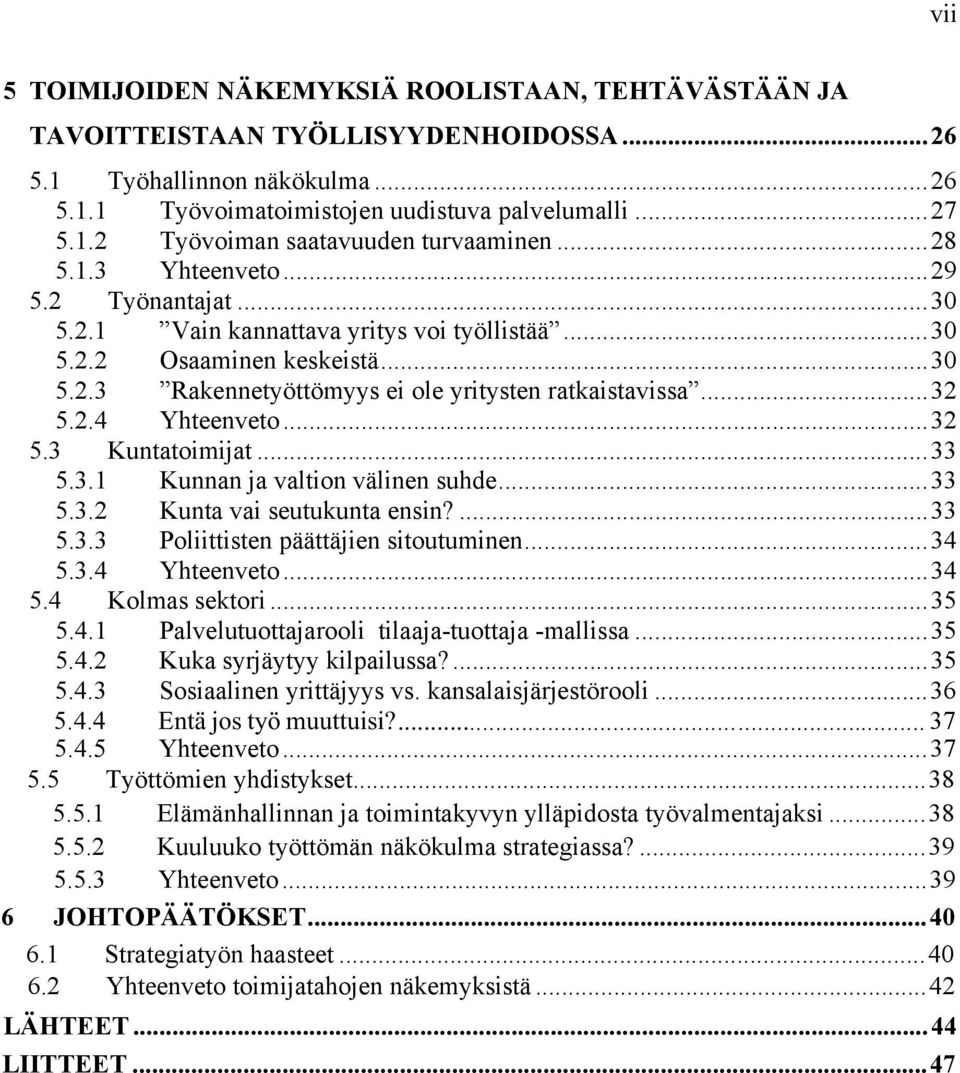 ..32 5.3 Kuntatoimijat...33 5.3.1 Kunnan ja valtion välinen suhde...33 5.3.2 Kunta vai seutukunta ensin?...33 5.3.3 Poliittisten päättäjien sitoutuminen...34 5.3.4 Yhteenveto...34 5.4 Kolmas sektori.