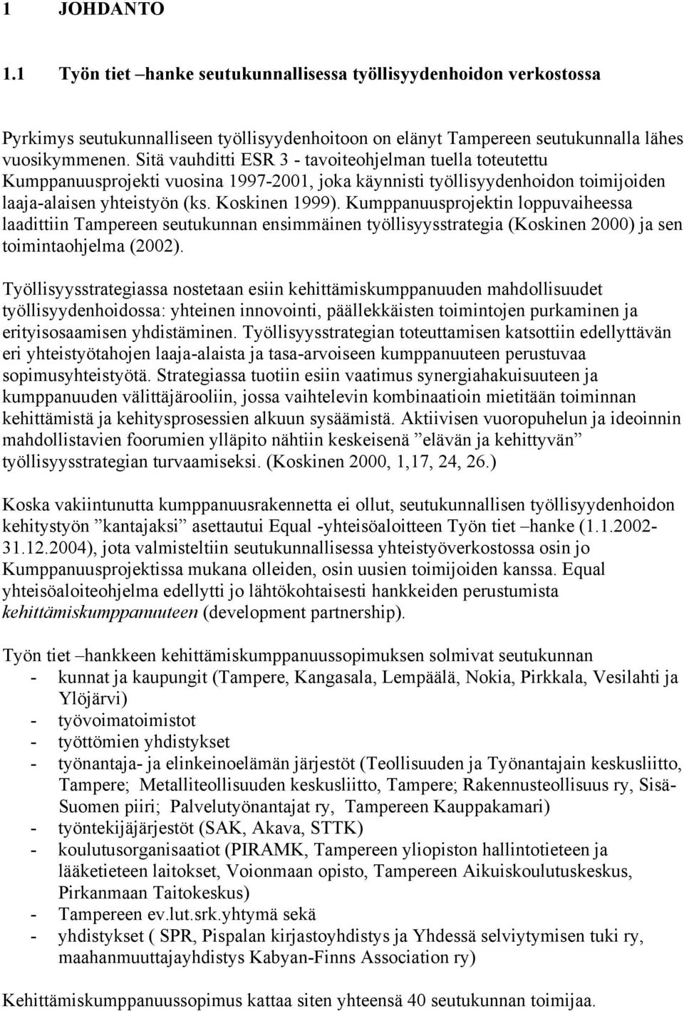 Kumppanuusprojektin loppuvaiheessa laadittiin Tampereen seutukunnan ensimmäinen työllisyysstrategia (Koskinen 2000) ja sen toimintaohjelma (2002).