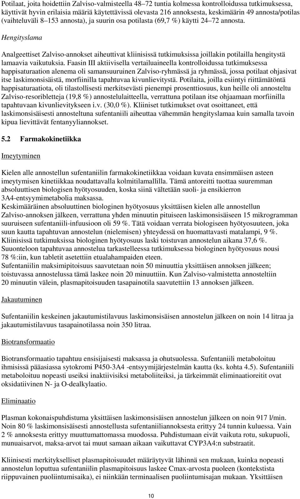 Hengityslama Analgeettiset Zalviso-annokset aiheuttivat kliinisissä tutkimuksissa joillakin potilailla hengitystä lamaavia vaikutuksia.