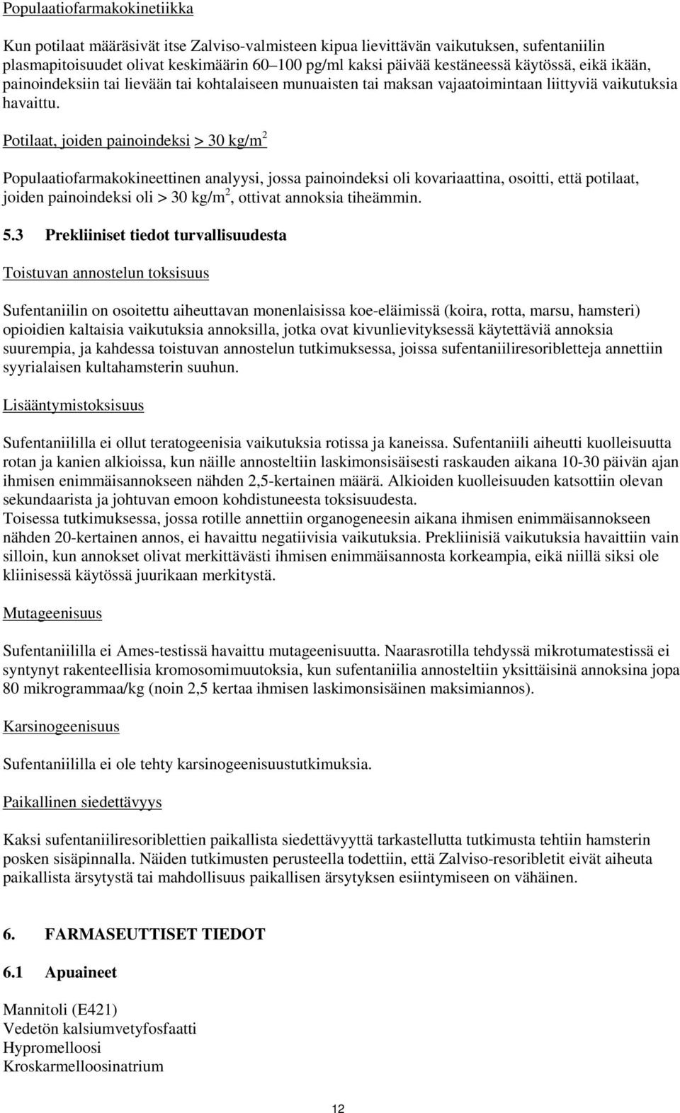 Potilaat, joiden painoindeksi > 30 kg/m 2 Populaatiofarmakokineettinen analyysi, jossa painoindeksi oli kovariaattina, osoitti, että potilaat, joiden painoindeksi oli > 30 kg/m 2, ottivat annoksia