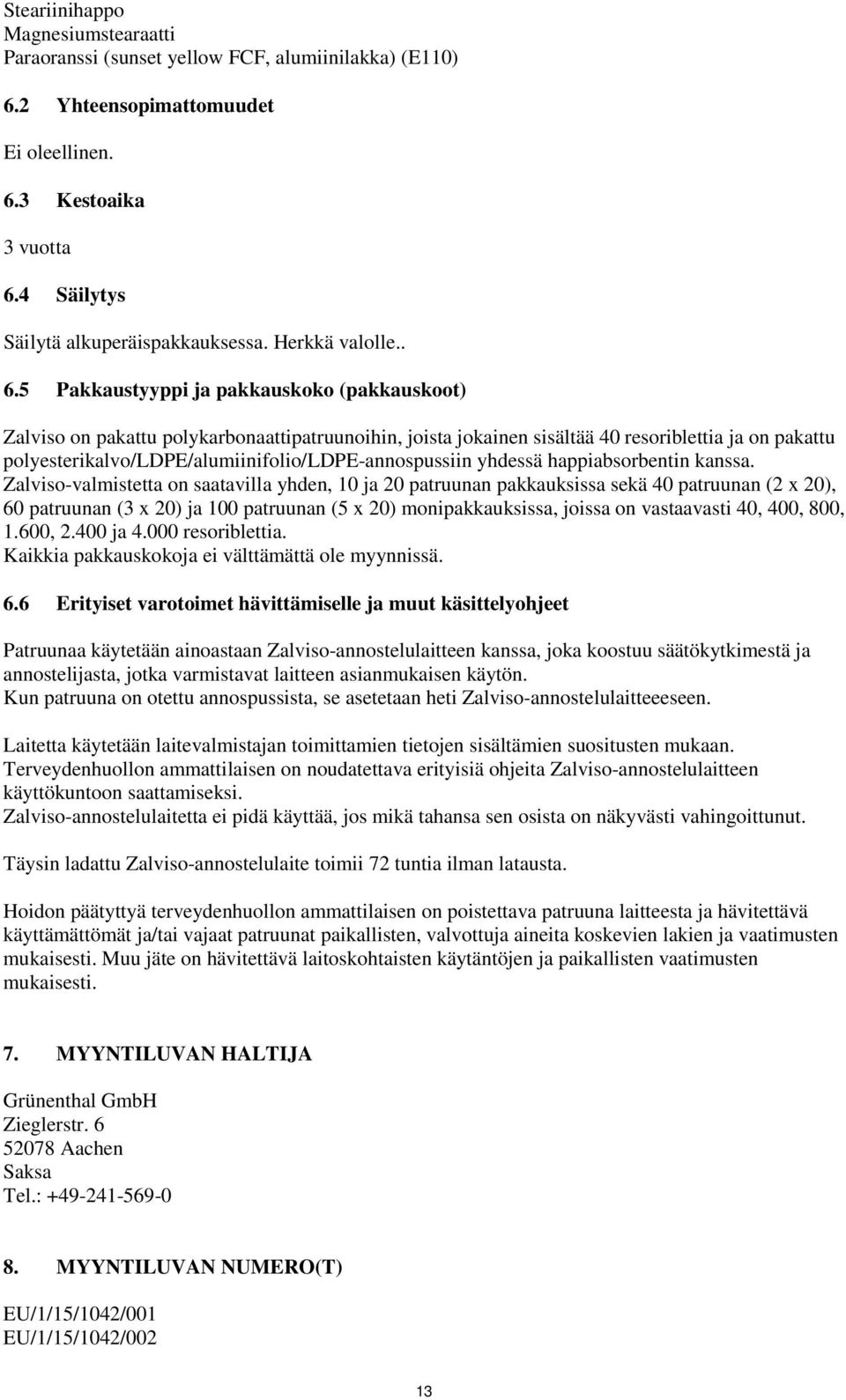 5 Pakkaustyyppi ja pakkauskoko (pakkauskoot) Zalviso on pakattu polykarbonaattipatruunoihin, joista jokainen sisältää 40 resoriblettia ja on pakattu