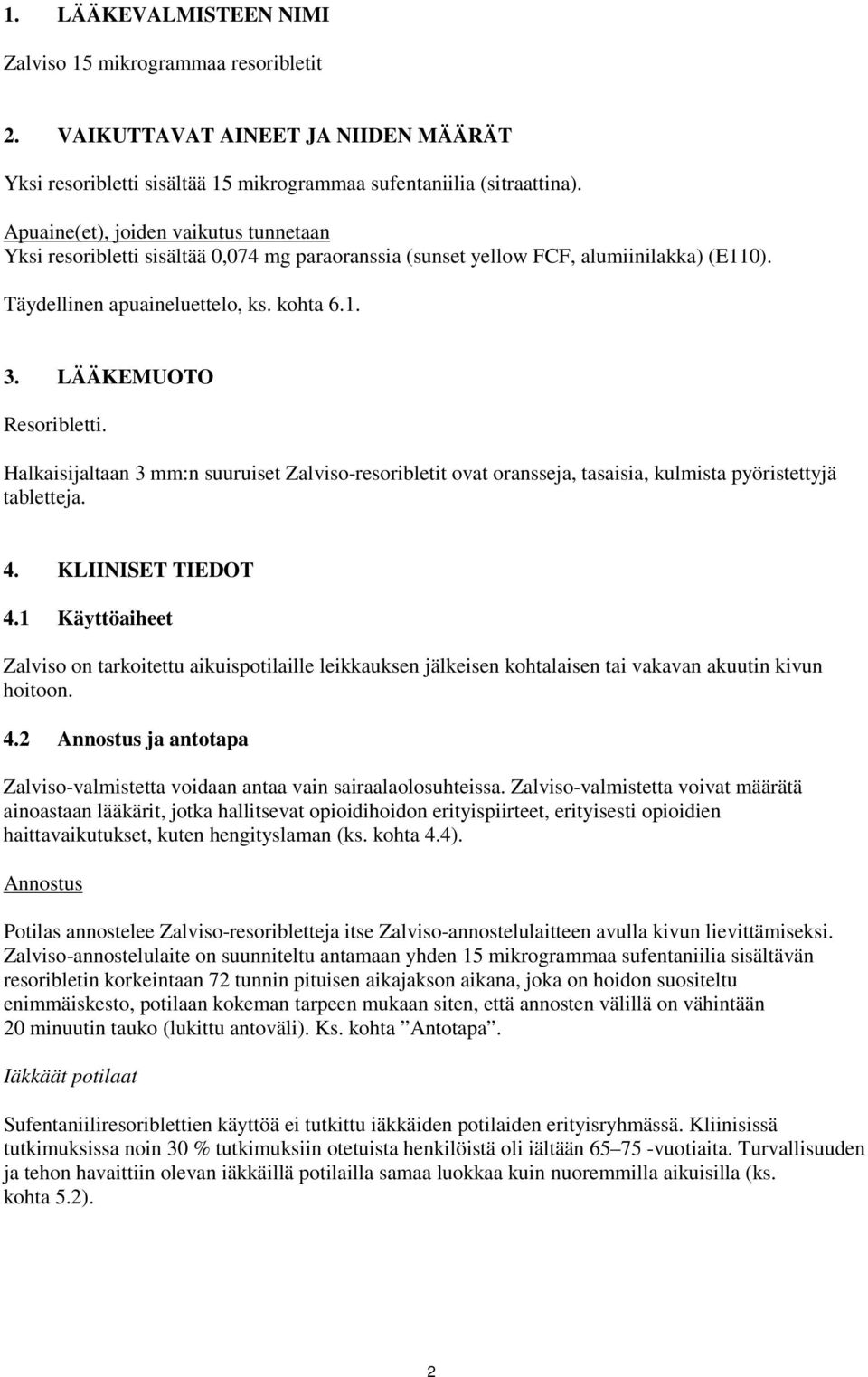 LÄÄKEMUOTO Resoribletti. Halkaisijaltaan 3 mm:n suuruiset Zalviso-resoribletit ovat oransseja, tasaisia, kulmista pyöristettyjä tabletteja. 4. KLIINISET TIEDOT 4.