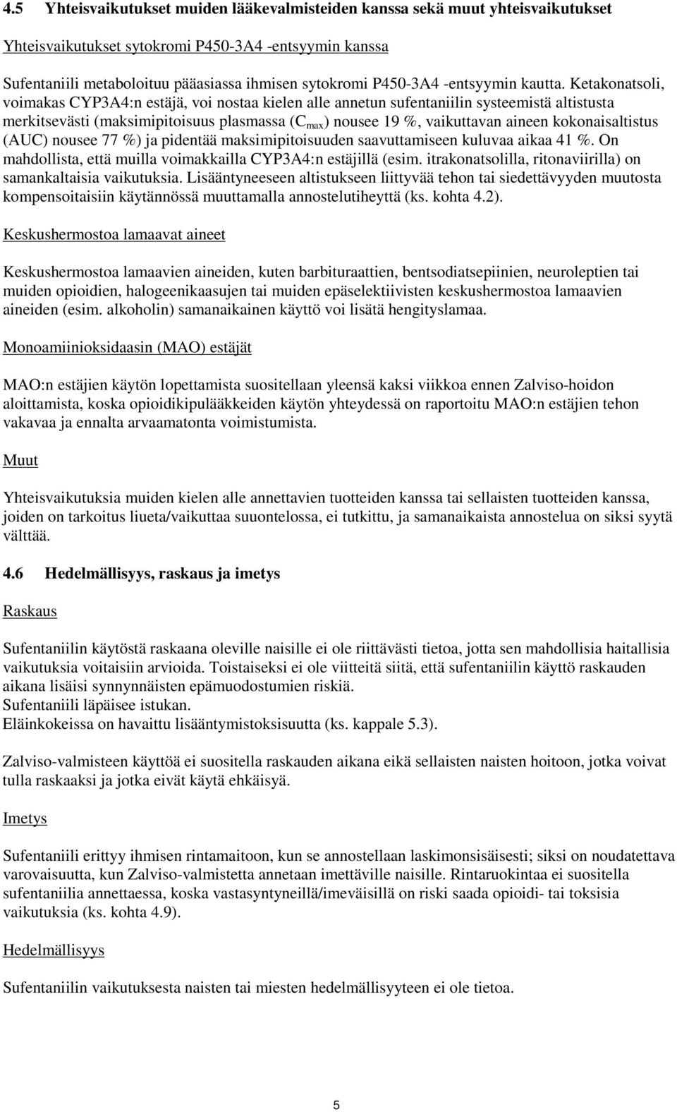 Ketakonatsoli, voimakas CYP3A4:n estäjä, voi nostaa kielen alle annetun sufentaniilin systeemistä altistusta merkitsevästi (maksimipitoisuus plasmassa (C max ) nousee 19 %, vaikuttavan aineen