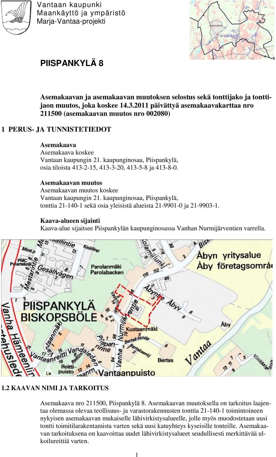 kaupunginosaa, Piispankylä, osia tiloista 413-2-15, 413-3-20, 413-5-8 ja 413-8-0. Asemakaavan muutos Asemakaavan muutos koskee Vantaan kaupungin 21.