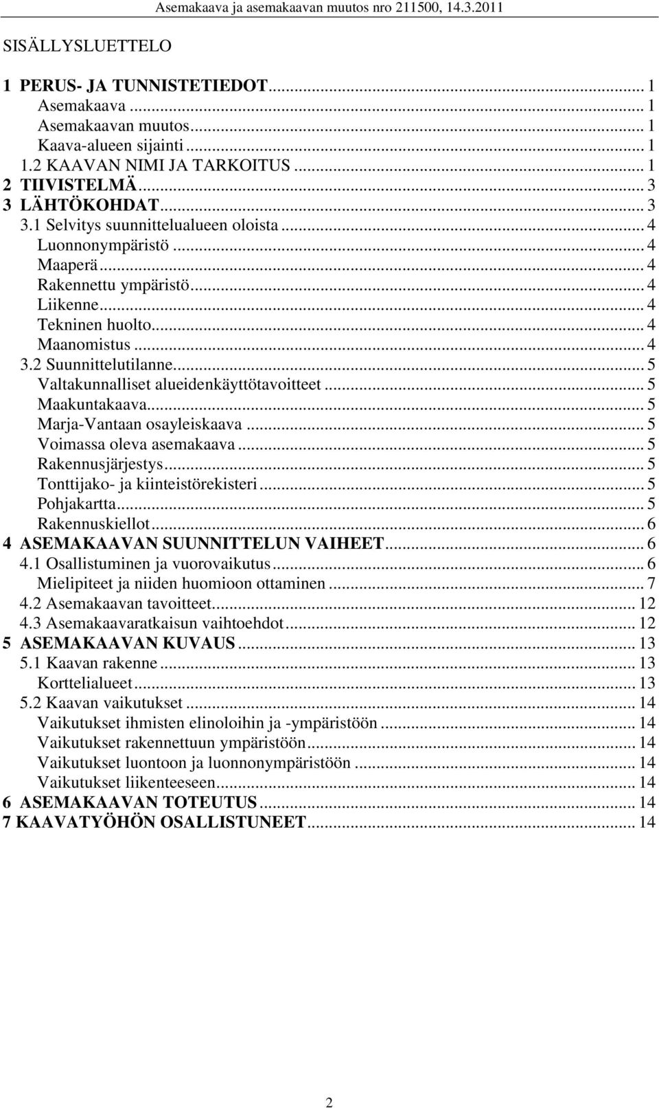 2 Suunnittelutilanne... 5 Valtakunnalliset alueidenkäyttötavoitteet... 5 Maakuntakaava... 5 Marja-Vantaan osayleiskaava... 5 Voimassa oleva asemakaava... 5 Rakennusjärjestys.