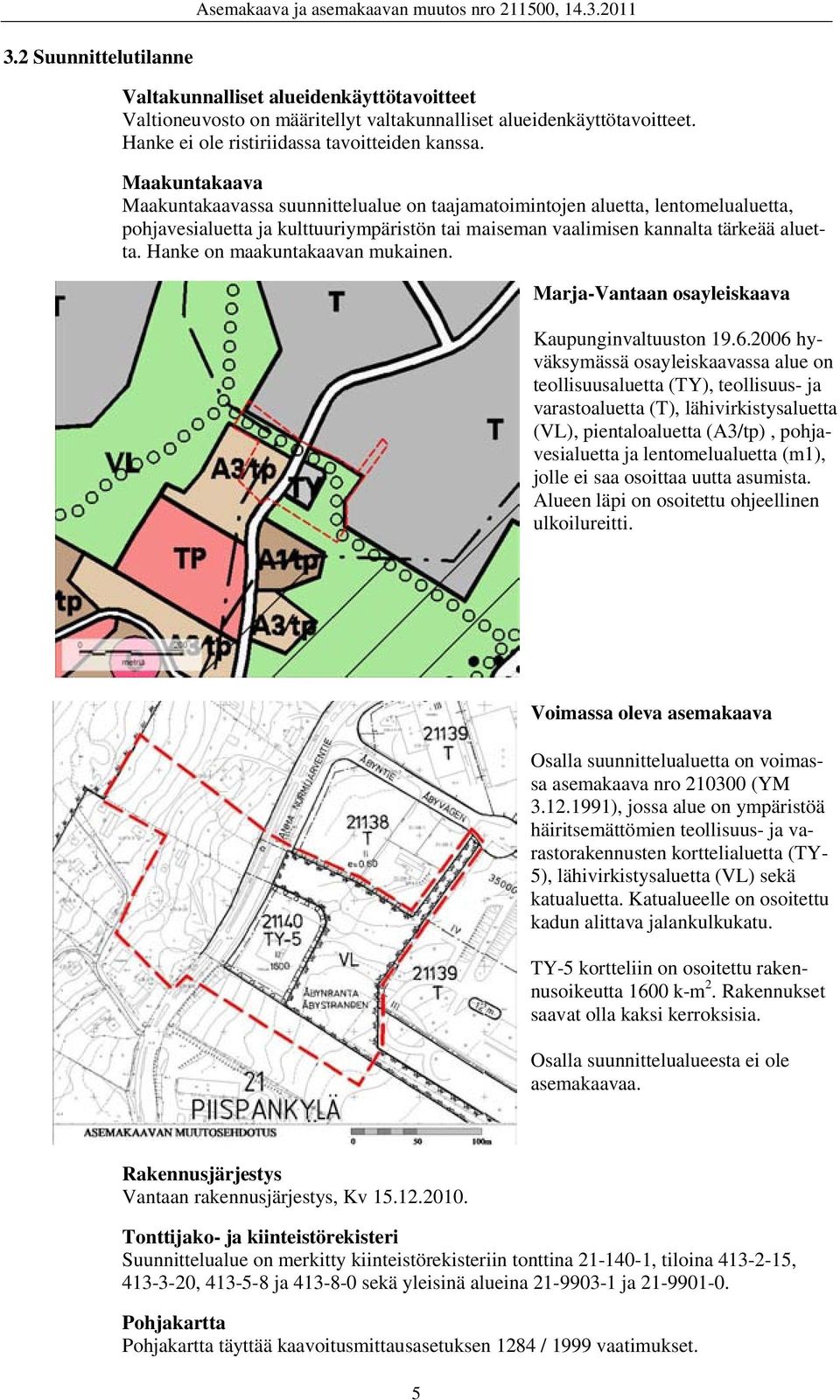 Maakuntakaava Maakuntakaavassa suunnittelualue on taajamatoimintojen aluetta, lentomelualuetta, pohjavesialuetta ja kulttuuriympäristön tai maiseman vaalimisen kannalta tärkeää aluetta.