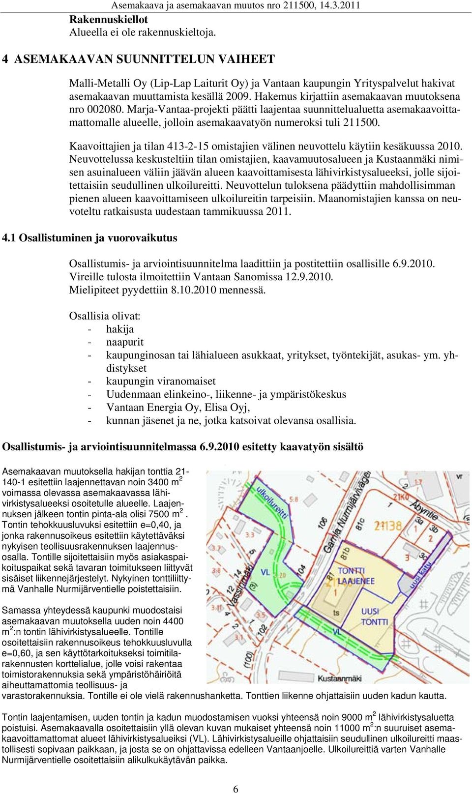 Hakemus kirjattiin asemakaavan muutoksena nro 002080. Marja-Vantaa-projekti päätti laajentaa suunnittelualuetta asemakaavoittamattomalle alueelle, jolloin asemakaavatyön numeroksi tuli 211500.