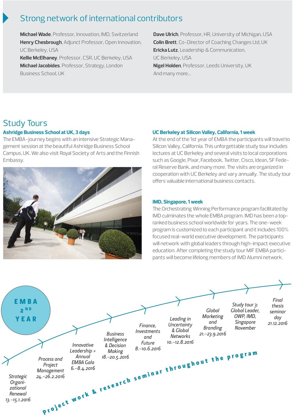 Ericka Lutz, Leadership & Communication, UC Berkeley, USA Nigel Holden, Professor, Leeds University, UK And many more Study Tours Ashridge Business School at UK, 3 days The EMBA-journey begins with