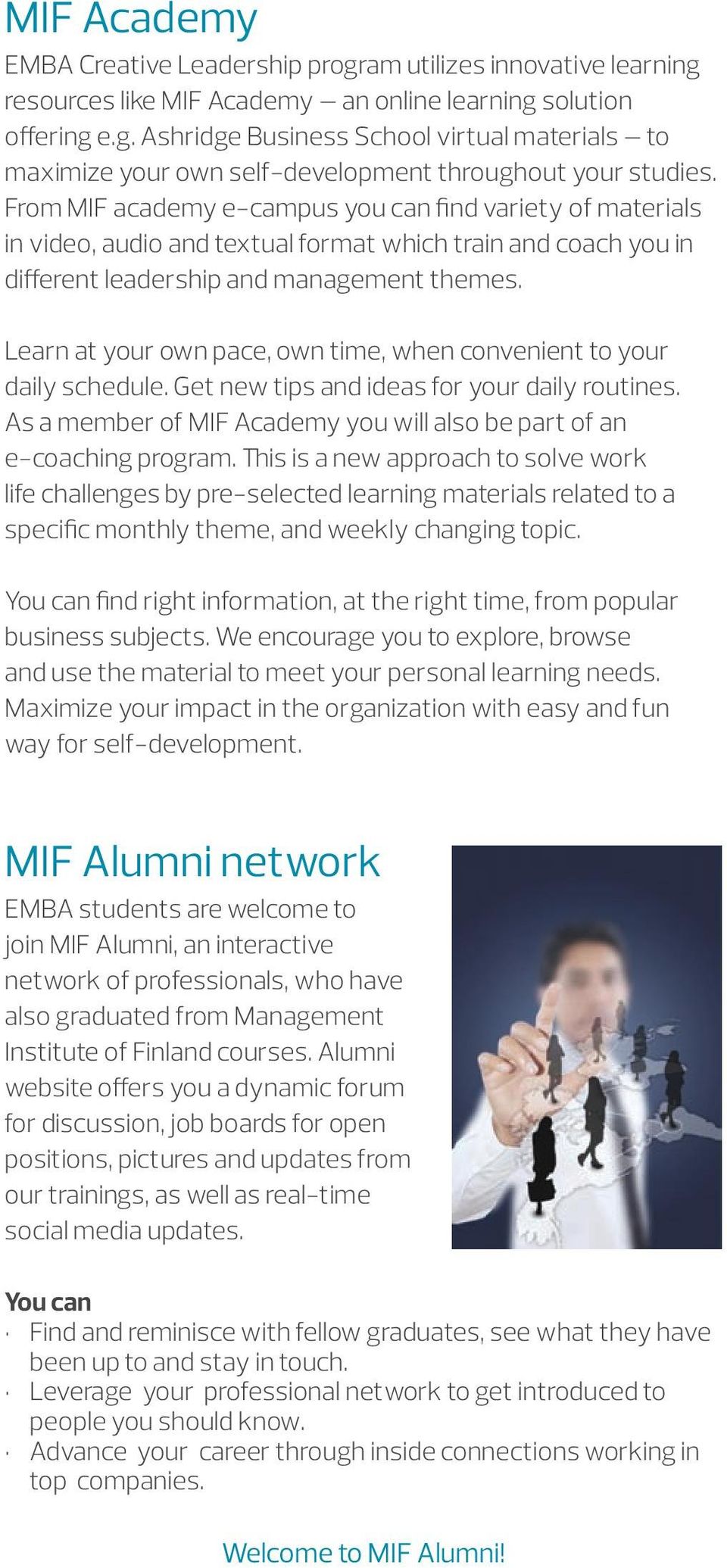 Learn at your own pace, own time, when convenient to your daily schedule. Get new tips and ideas for your daily routines. As a member of MIF Academy you will also be part of an e-coaching program.