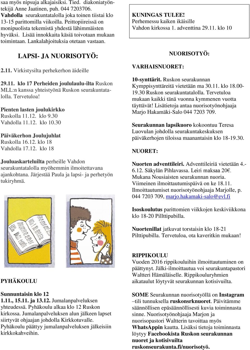 Virkistysilta perhekerhon äideille 29.11. klo 17 Perheiden joululaulu-ilta Ruskon MLL:n kanssa yhteistyönä Ruskon seurakuntatalolla. Tervetuloa! Pienten lasten joulukirkko Ruskolla 11.12. klo 9.