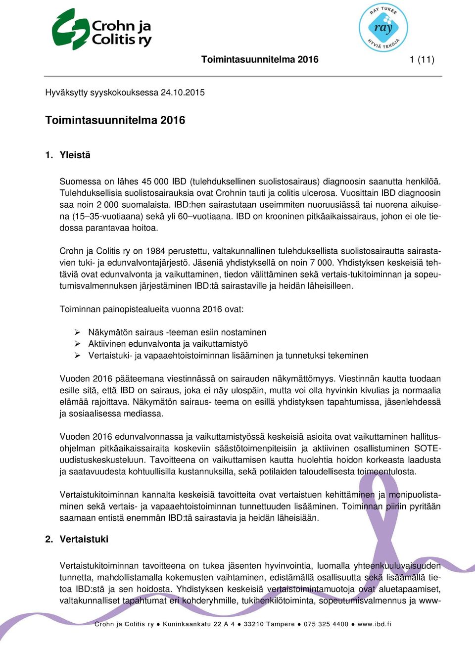 IBD:hen sairastutaan useimmiten nuoruusiässä tai nuorena aikuisena (15 35-vuotiaana) sekä yli 60 vuotiaana. IBD on krooninen pitkäaikaissairaus, johon ei ole tiedossa parantavaa hoitoa.