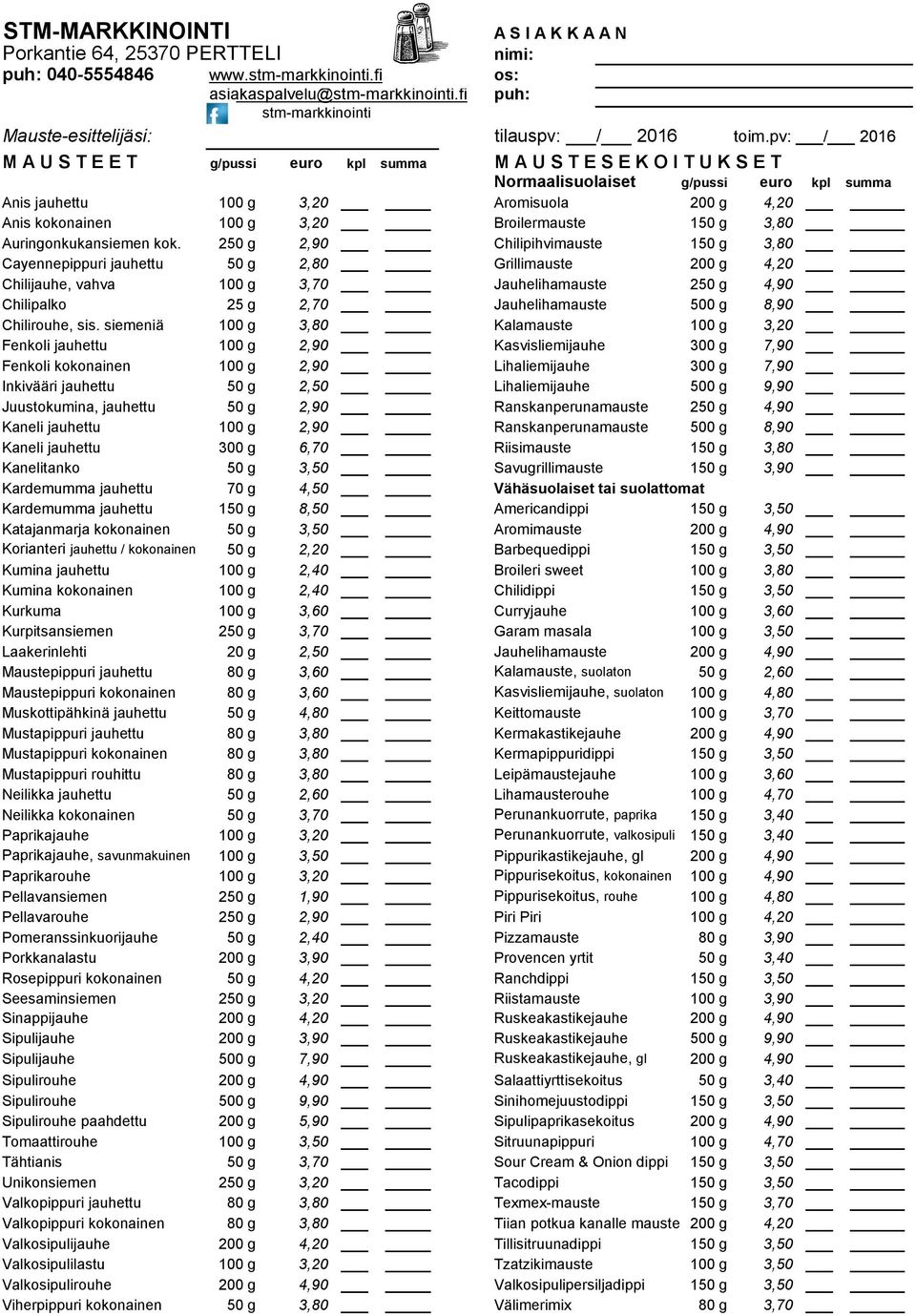 pv: / 2016 M A U S T E E T g/pussi euro kpl summa M A U S T E S E K O I T U K S E T Normaalisuolaiset g/pussi euro kpl summa Anis jauhettu 100 g 3,20 Aromisuola 200 g 4,20 Anis kokonainen 100 g 3,20