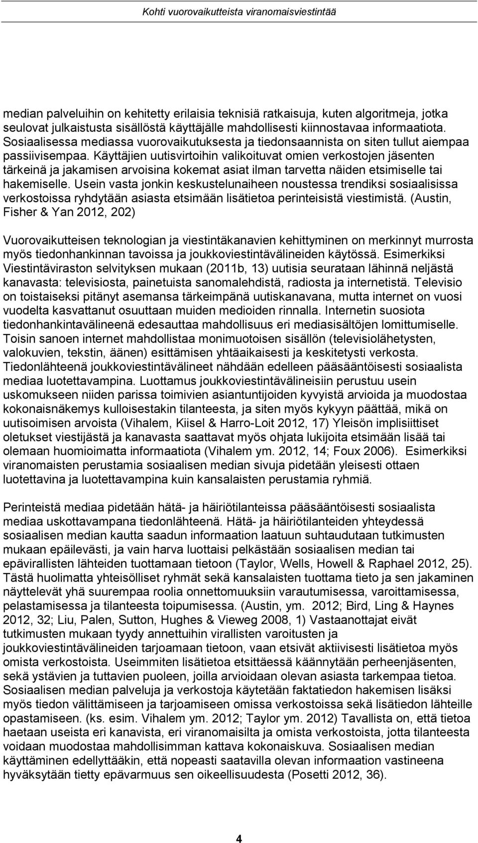 Käyttäjien uutisvirtoihin valikoituvat omien verkostojen jäsenten tärkeinä ja jakamisen arvoisina kokemat asiat ilman tarvetta näiden etsimiselle tai hakemiselle.