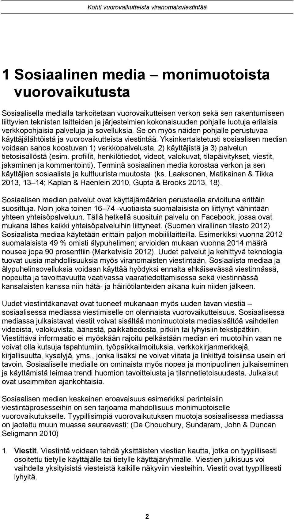 Yksinkertaistetusti sosiaalisen median voidaan sanoa koostuvan 1) verkkopalvelusta, 2) käyttäjistä ja 3) palvelun tietosisällöstä (esim.