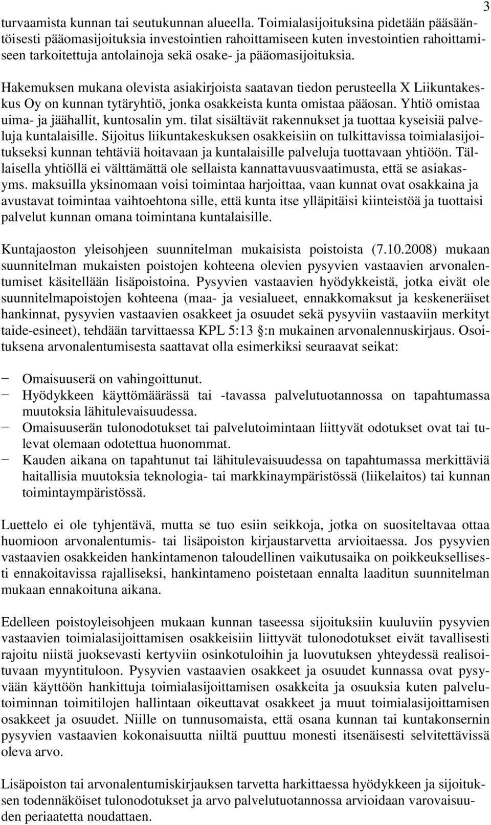 Hakemuksen mukana olevista asiakirjoista saatavan tiedon perusteella X Liikuntakeskus Oy on kunnan tytäryhtiö, jonka osakkeista kunta omistaa pääosan. Yhtiö omistaa uima- ja jäähallit, kuntosalin ym.