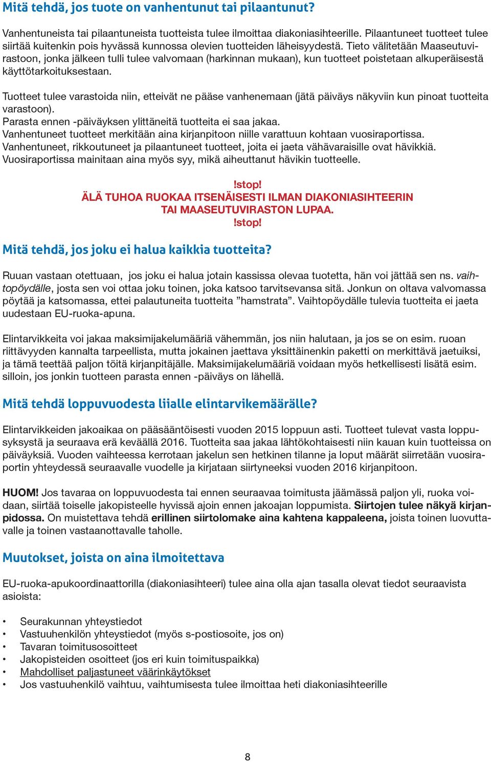 Tieto välitetään Maaseutuvirastoon, jonka jälkeen tulli tulee valvomaan (harkinnan mukaan), kun tuotteet poistetaan alkuperäisestä käyttötarkoituksestaan.