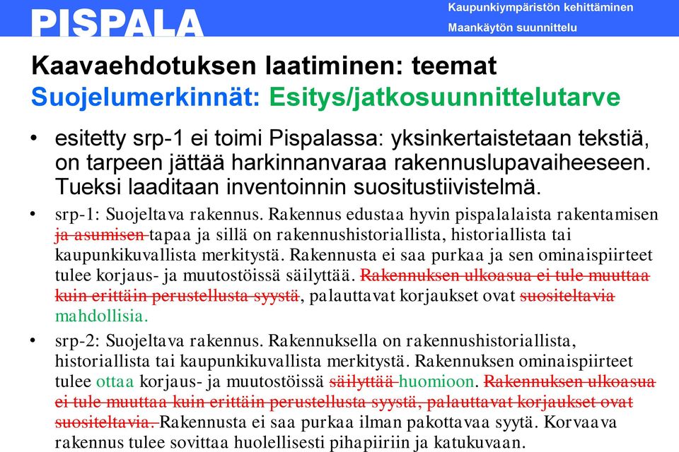 Rakennus edustaa hyvin pispalalaista rakentamisen ja asumisen tapaa ja sillä on rakennushistoriallista, historiallista tai kaupunkikuvallista merkitystä.