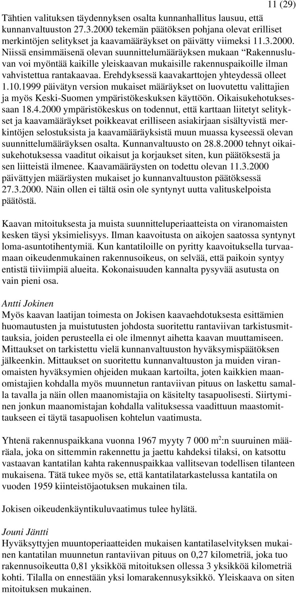 Erehdyksessä kaavakarttojen yhteydessä olleet 1.10.1999 päivätyn version mukaiset määräykset on luovutettu valittajien ja myös Keski-Suomen ympäristökeskuksen käyttöön. Oikaisukehotuksessaan 18.4.