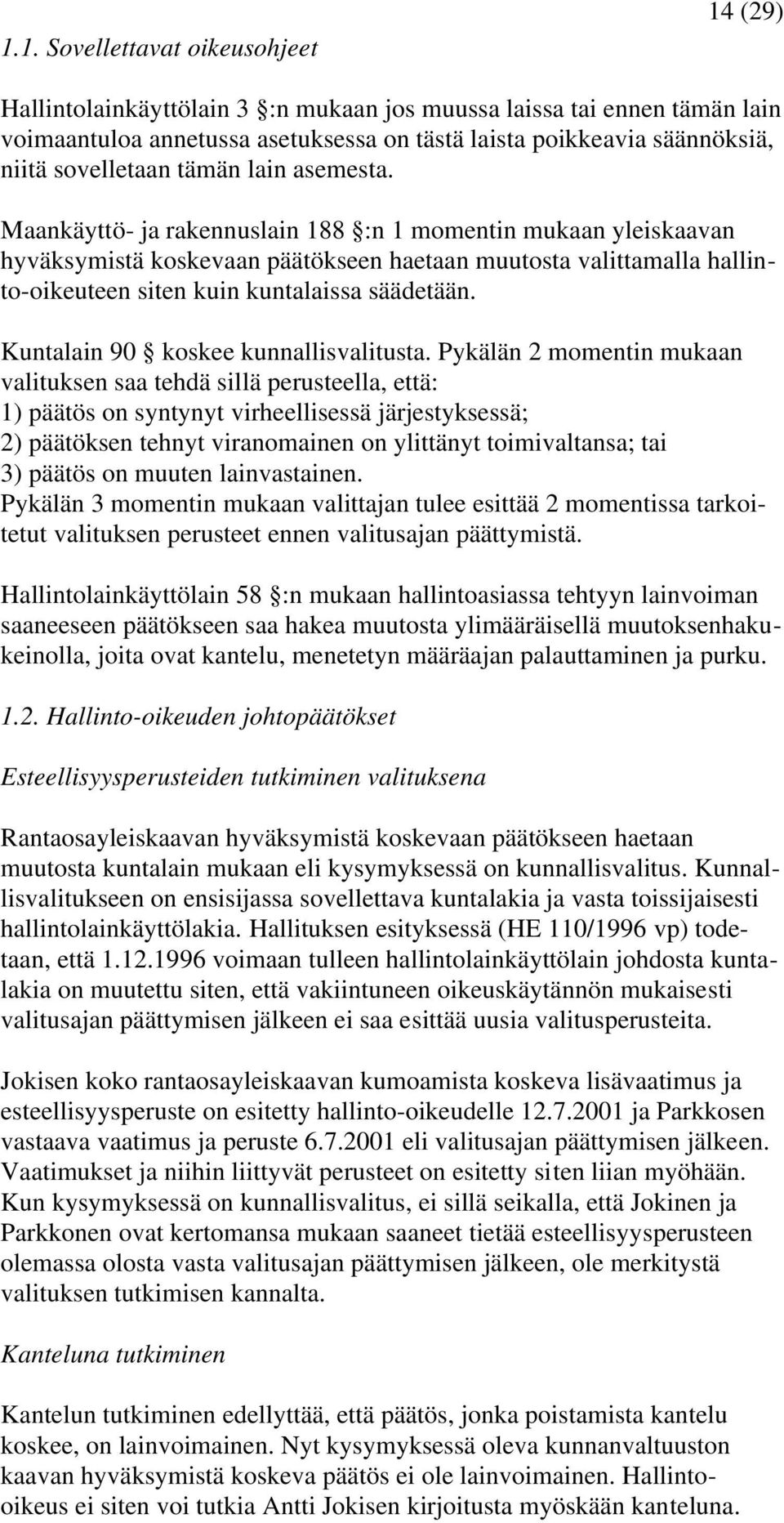 Maankäyttö- ja rakennuslain 188 :n 1 momentin mukaan yleiskaavan hyväksymistä koskevaan päätökseen haetaan muutosta valittamalla hallinto-oikeuteen siten kuin kuntalaissa säädetään.